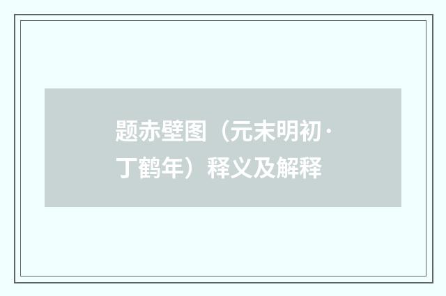 题赤壁图（元末明初·丁鹤年）释义及解释