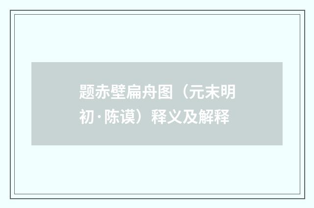 题赤壁扁舟图（元末明初·陈谟）释义及解释