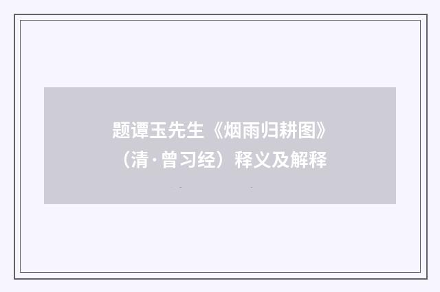 题谭玉先生《烟雨归耕图》（清·曾习经）释义及解释