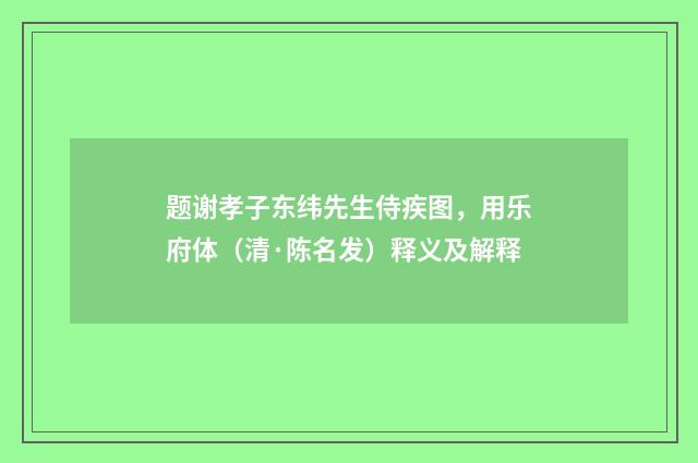 题谢孝子东纬先生侍疾图，用乐府体（清·陈名发）释义及解释