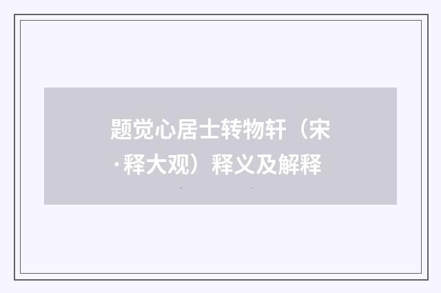 题觉心居士转物轩（宋·释大观）释义及解释