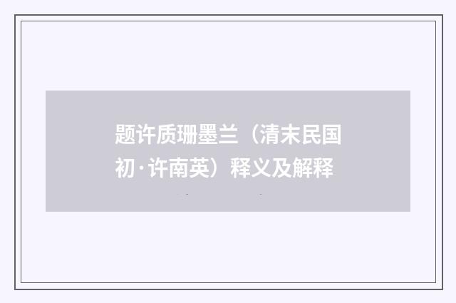 题许质珊墨兰（清末民国初·许南英）释义及解释