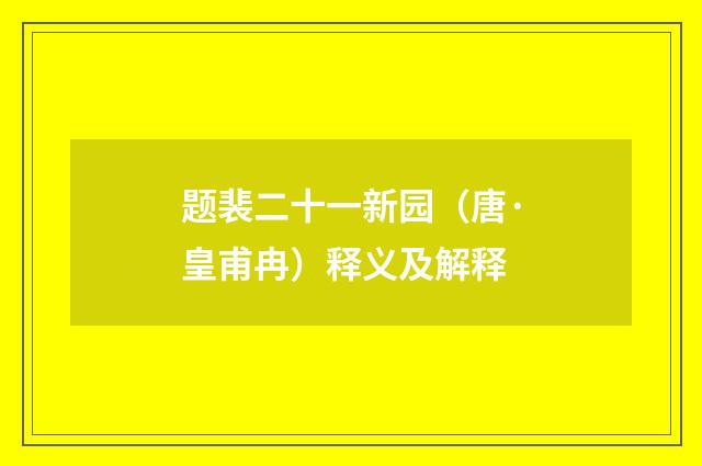 题裴二十一新园（唐·皇甫冉）释义及解释