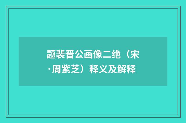 题裴晋公画像二绝（宋·周紫芝）释义及解释
