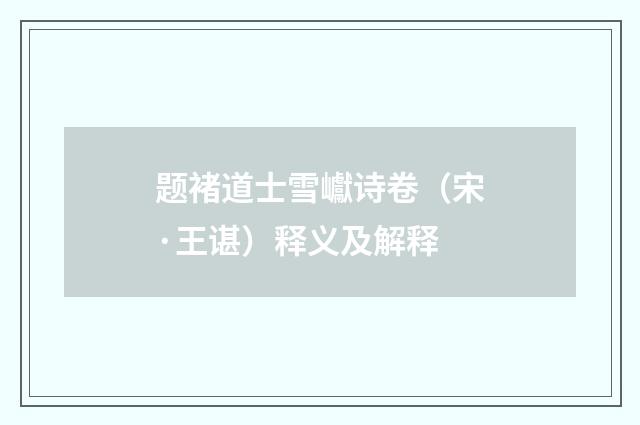 题褚道士雪巘诗卷（宋·王谌）释义及解释