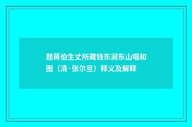 题蒋伯生丈所藏钱东涧东山唱和图（清·张尔旦）释义及解释