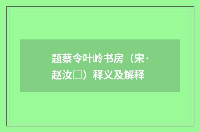 题蔡令叶岭书房（宋·赵汝□）释义及解释