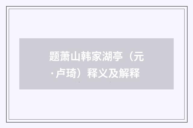 题萧山韩家湖亭（元·卢琦）释义及解释