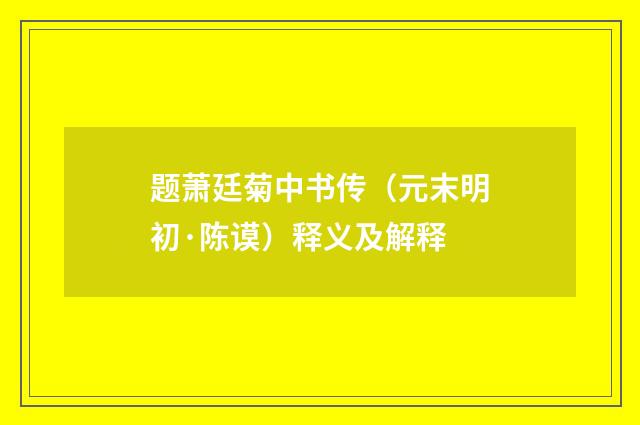 题萧廷菊中书传（元末明初·陈谟）释义及解释