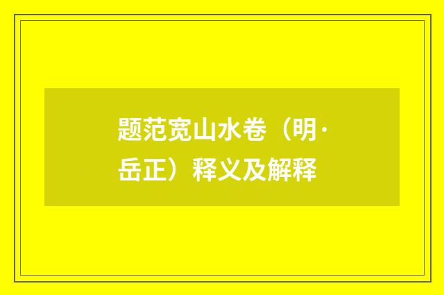 题范宽山水卷（明·岳正）释义及解释
