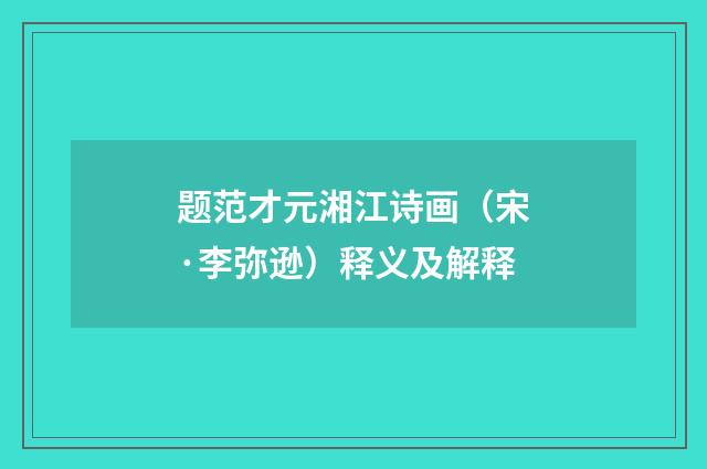 题范才元湘江诗画（宋·李弥逊）释义及解释