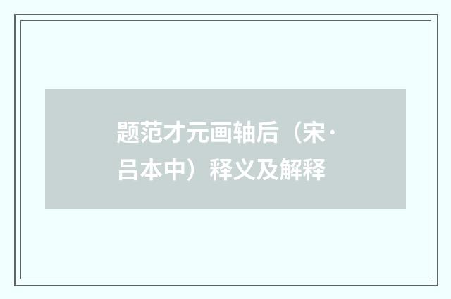 题范才元画轴后（宋·吕本中）释义及解释
