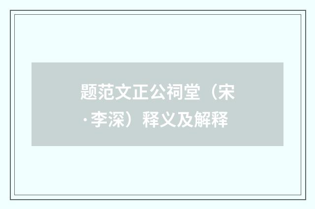 题范文正公祠堂（宋·李深）释义及解释