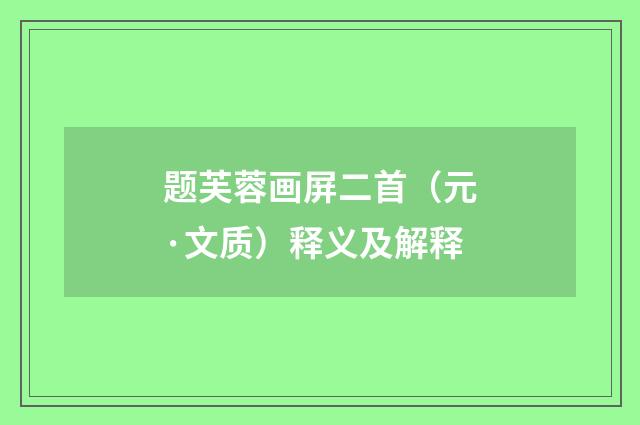 题芙蓉画屏二首（元·文质）释义及解释