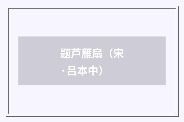题芦雁扇（宋·吕本中）释义及解释