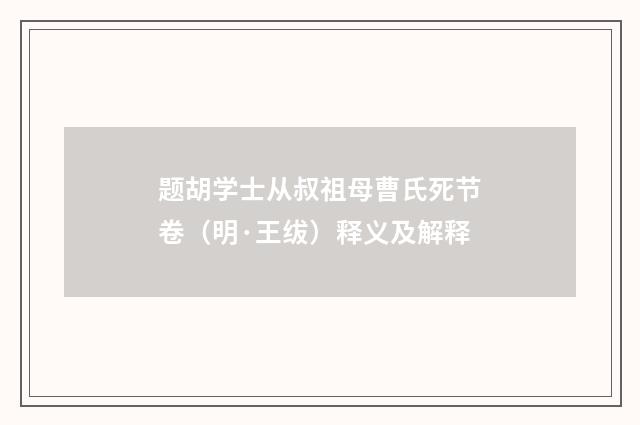 题胡学士从叔祖母曹氏死节卷（明·王绂）释义及解释