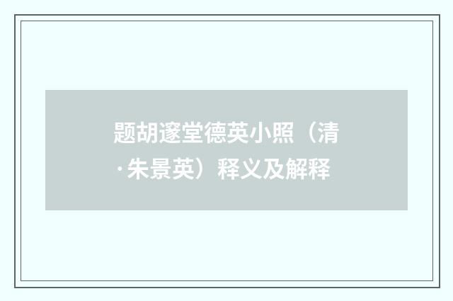 题胡邃堂德英小照（清·朱景英）释义及解释
