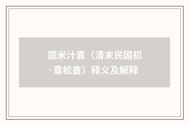 题米汁囊（清末民国初·章松盦）释义及解释