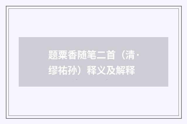 题粟香随笔二首（清·缪祐孙）释义及解释