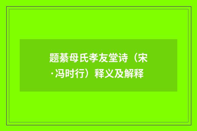 题綦母氏孝友堂诗（宋·冯时行）释义及解释