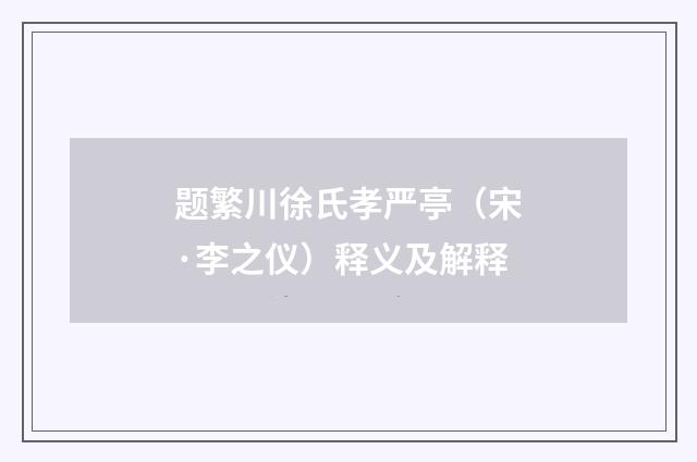 题繁川徐氏孝严亭（宋·李之仪）释义及解释