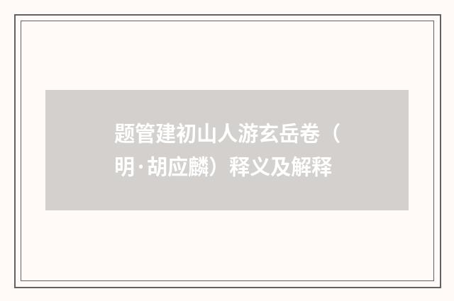 题管建初山人游玄岳卷（明·胡应麟）释义及解释