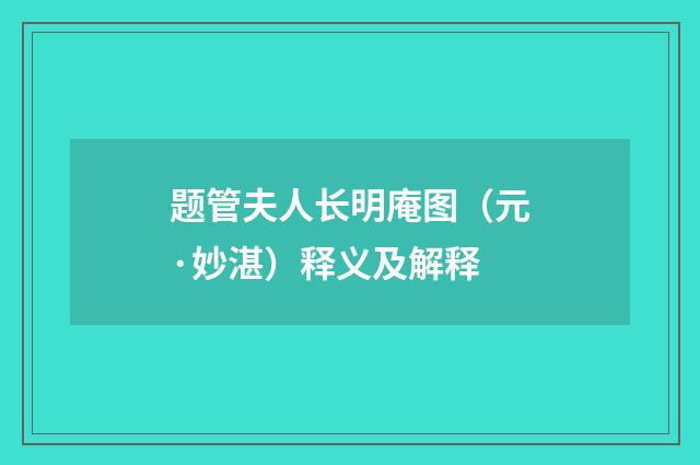 题管夫人长明庵图（元·妙湛）释义及解释