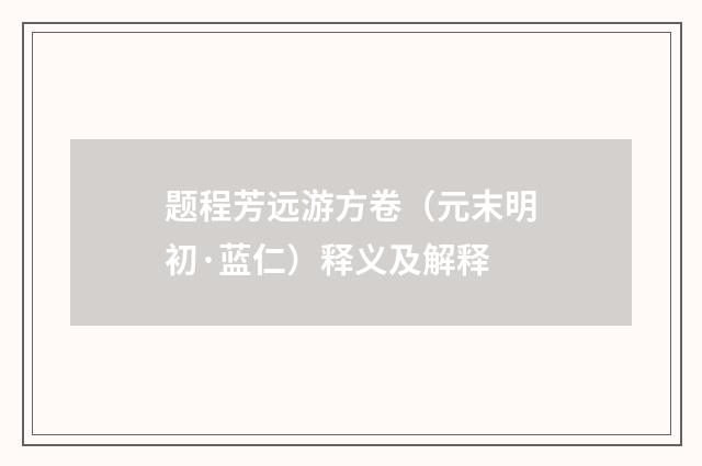 题程芳远游方卷（元末明初·蓝仁）释义及解释