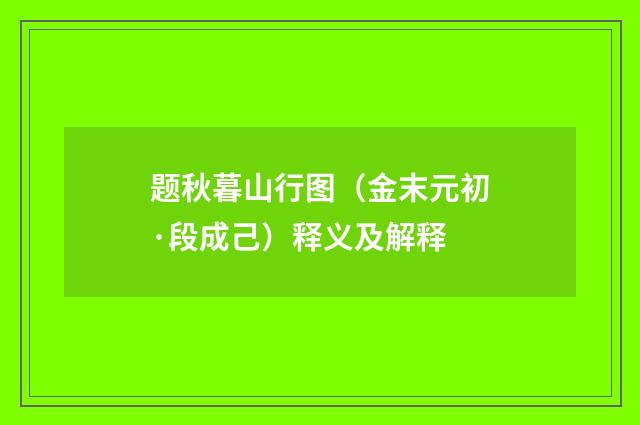 题秋暮山行图（金末元初·段成己）释义及解释