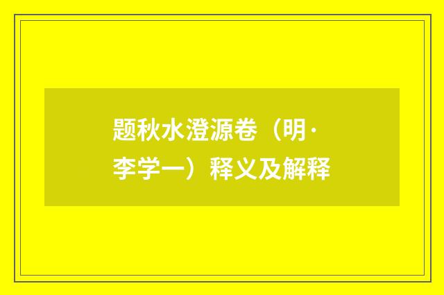 题秋水澄源卷（明·李学一）释义及解释