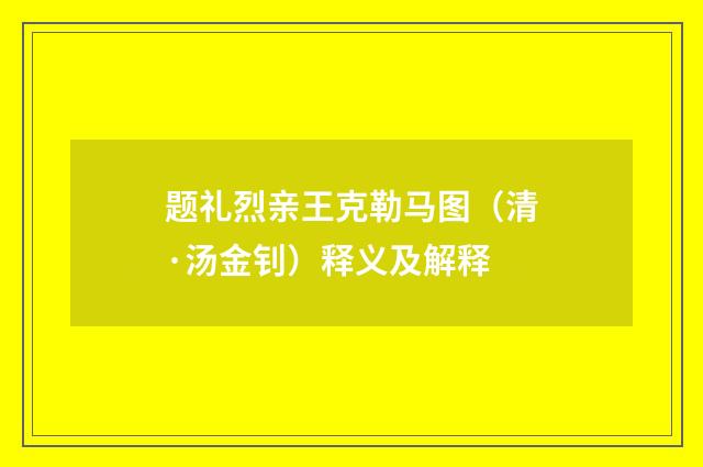 题礼烈亲王克勒马图（清·汤金钊）释义及解释