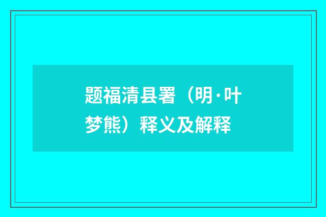 题福清县署（明·叶梦熊）释义及解释