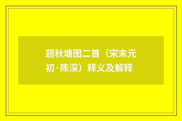 题秋塘图二首（宋末元初·陈深）释义及解释