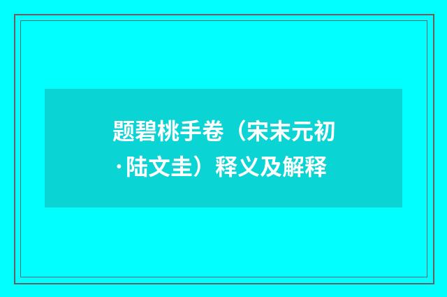 题碧桃手卷（宋末元初·陆文圭）释义及解释