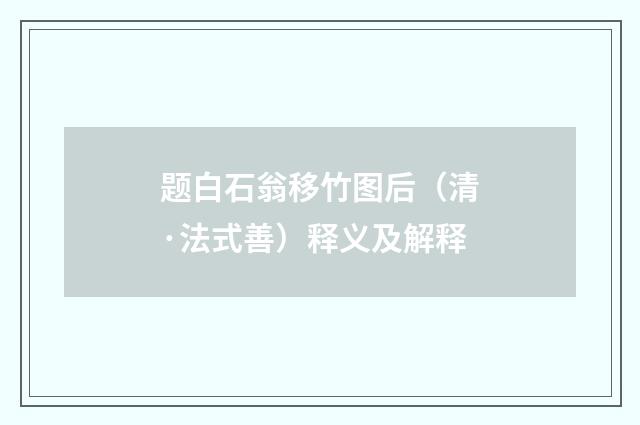 题白石翁移竹图后（清·法式善）释义及解释