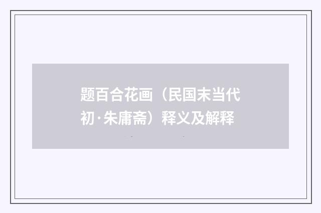 题百合花画（民国末当代初·朱庸斋）释义及解释