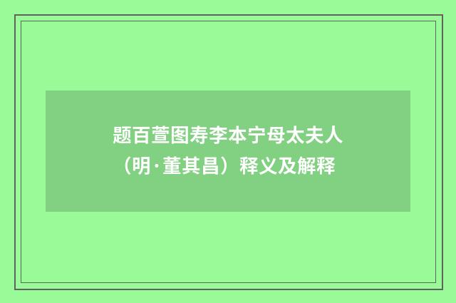 题百萱图寿李本宁母太夫人（明·董其昌）释义及解释