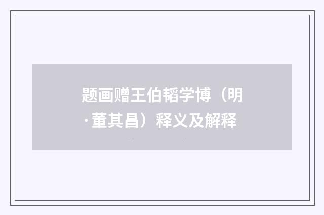 题画赠王伯韬学博（明·董其昌）释义及解释