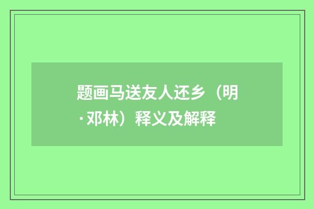题画马送友人还乡（明·邓林）释义及解释