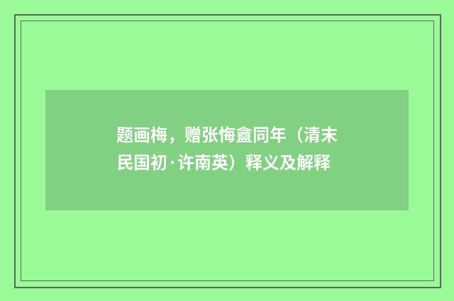 题画梅，赠张悔盦同年（清末民国初·许南英）释义及解释