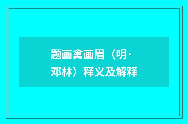 题画禽画眉（明·邓林）释义及解释