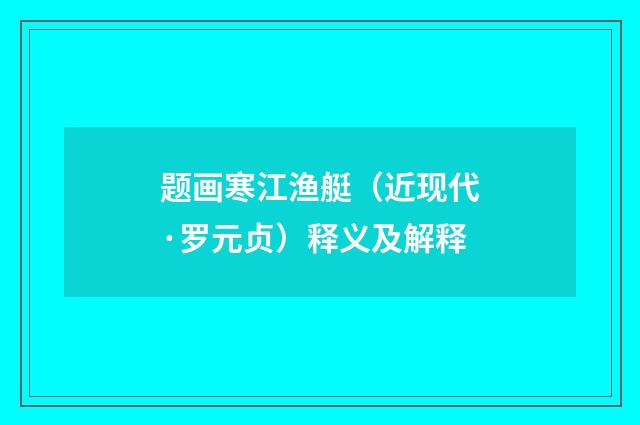 题画寒江渔艇（近现代·罗元贞）释义及解释