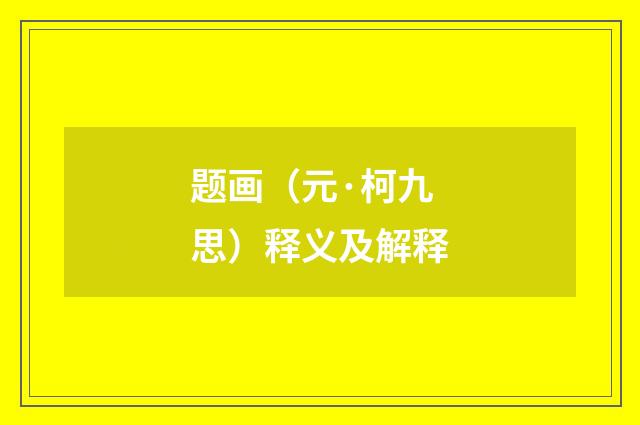 题画（元·柯九思）释义及解释
