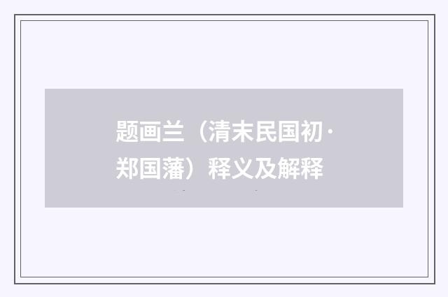 题画兰（清末民国初·郑国藩）释义及解释