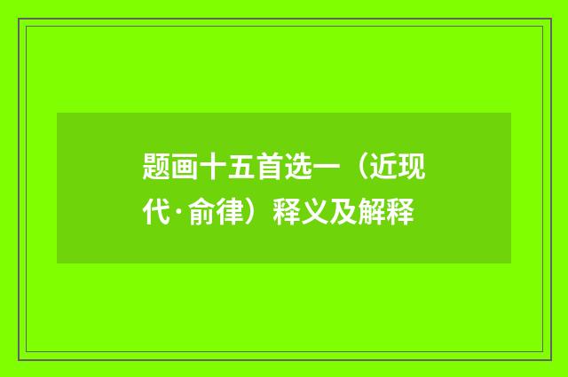 题画十五首选一（近现代·俞律）释义及解释