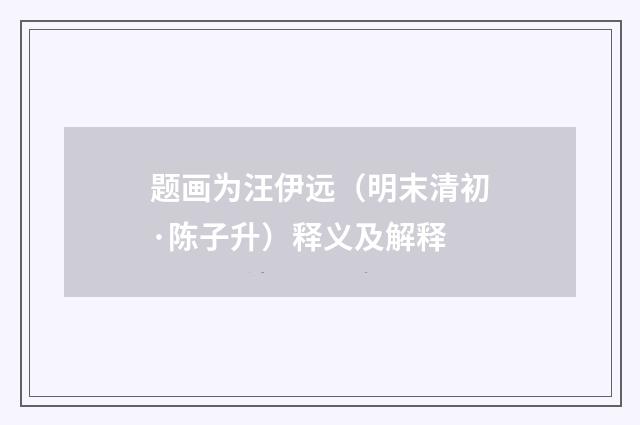 题画为汪伊远（明末清初·陈子升）释义及解释