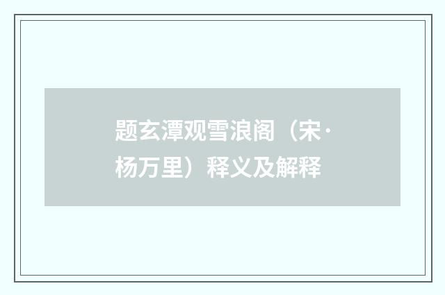 题玄潭观雪浪阁（宋·杨万里）释义及解释
