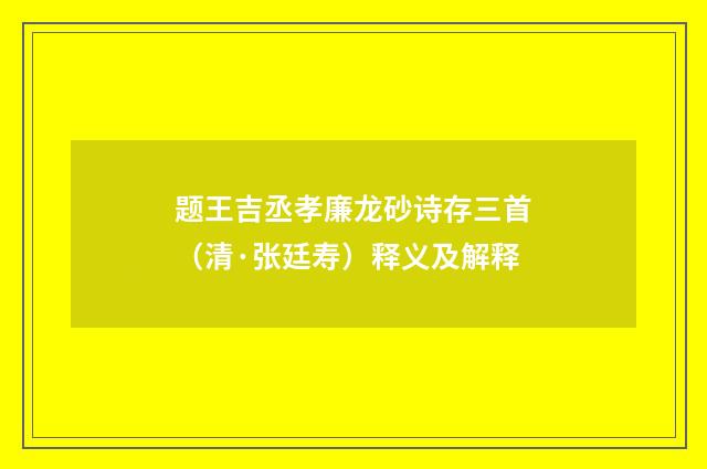 题王吉丞孝廉龙砂诗存三首（清·张廷寿）释义及解释