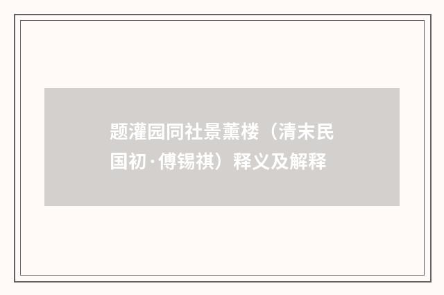 题灌园同社景薰楼(清末民国初·傅锡祺)释义及解释