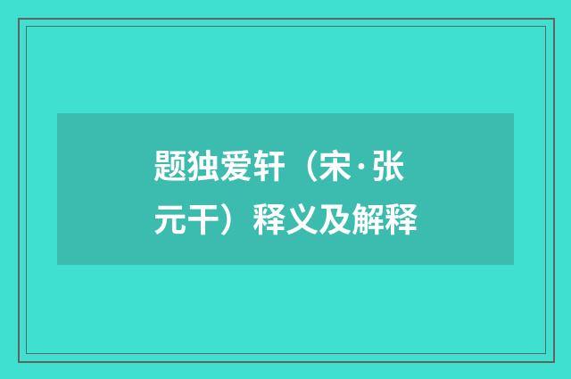 题独爱轩（宋·张元干）释义及解释